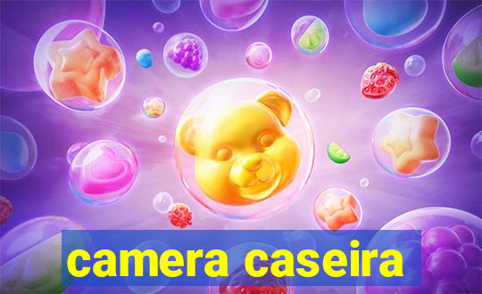 camera caseira